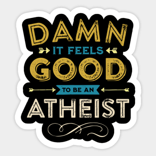 Damn it feels good to be an Atheist! Sticker